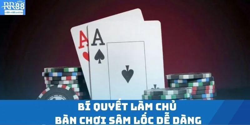 Bí quyết làm chủ bàn chơi Sâm Lốc dễ dàng