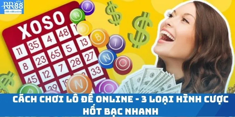 Cách Chơi Lô Đề Online - 3 Loại Hình Cược Hốt Bạc Nhanh