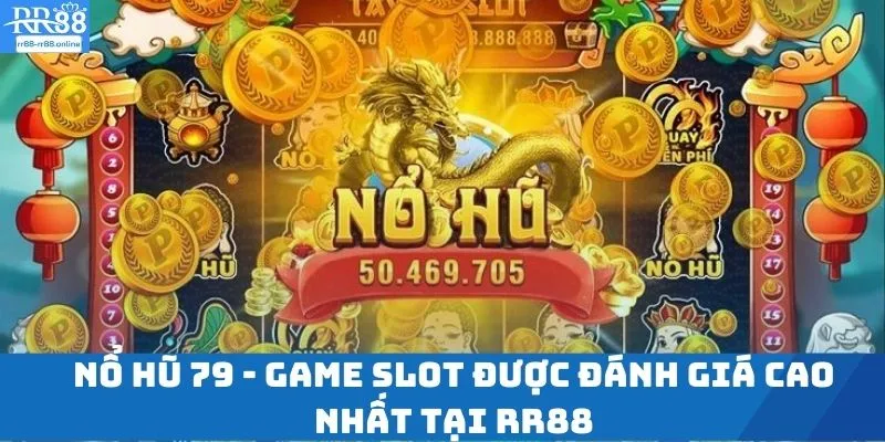 Nổ Hũ 79 - Game Slot Được Đánh Giá Cao Nhất Tại RR88