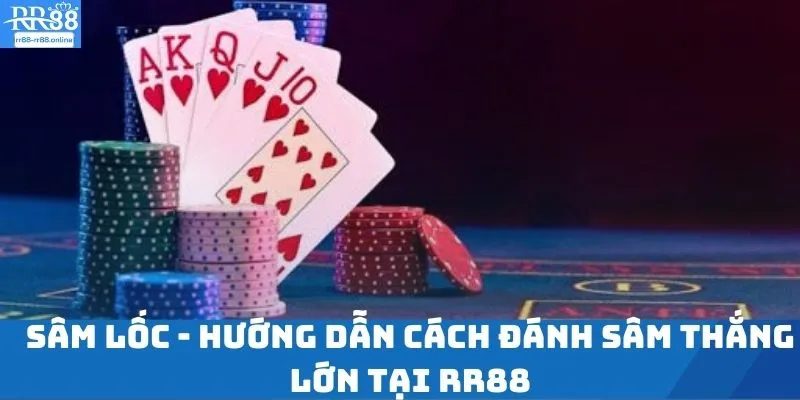 Sâm Lốc - Hướng Dẫn Cách Đánh Sâm Thắng Lớn Tại RR88